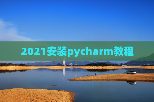 2021安装pycharm教程 2021安装pycharm教程